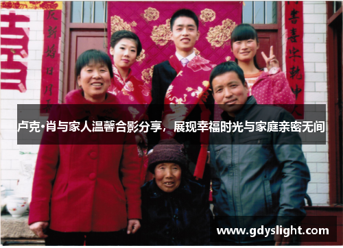 卢克·肖与家人温馨合影分享，展现幸福时光与家庭亲密无间