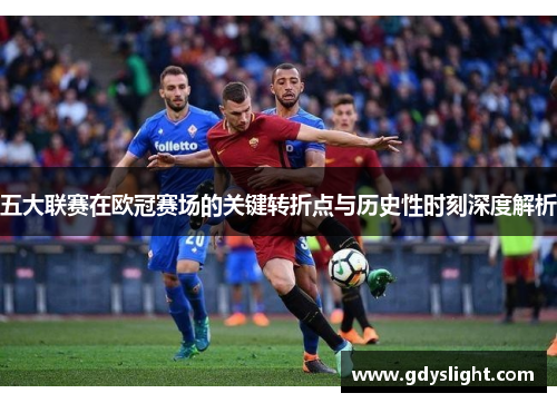五大联赛在欧冠赛场的关键转折点与历史性时刻深度解析