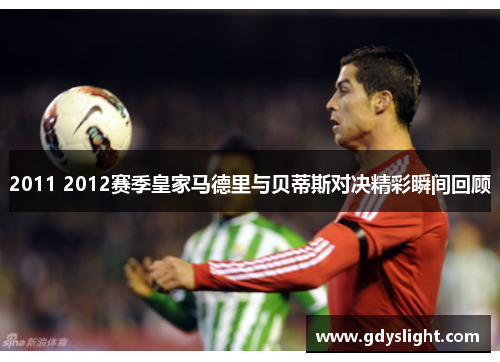 2011 2012赛季皇家马德里与贝蒂斯对决精彩瞬间回顾