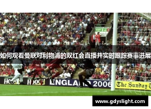 如何观看曼联对利物浦的双红会直播并实时跟踪赛事进展