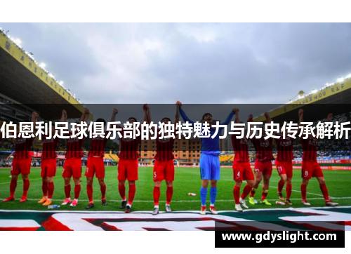 伯恩利足球俱乐部的独特魅力与历史传承解析