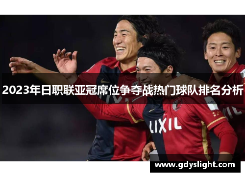 2023年日职联亚冠席位争夺战热门球队排名分析