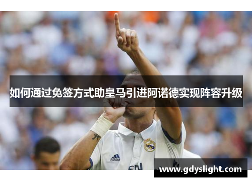 如何通过免签方式助皇马引进阿诺德实现阵容升级