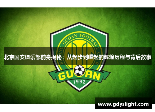 北京国安俱乐部前身揭秘：从起步到崛起的辉煌历程与背后故事