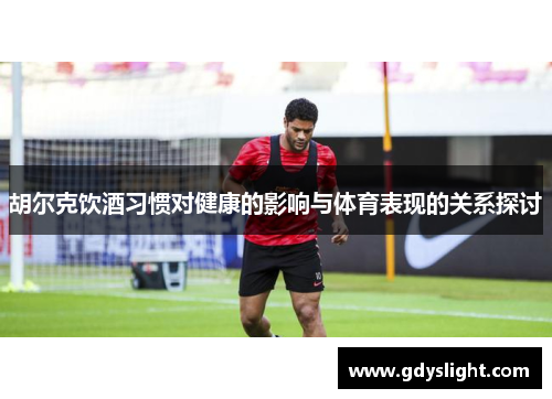 胡尔克饮酒习惯对健康的影响与体育表现的关系探讨