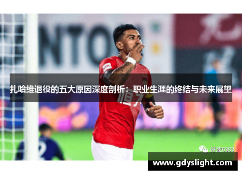 扎哈维退役的五大原因深度剖析：职业生涯的终结与未来展望