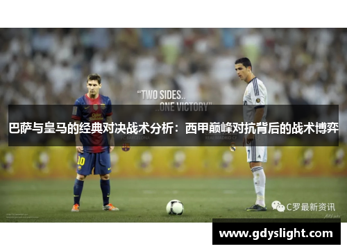 巴萨与皇马的经典对决战术分析:西甲巅峰对抗背后的战术博弈 巴萨与皇马的经典对决战术分析:西甲巅峰对抗背后的战术博弈
